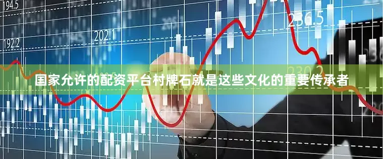 国家允许的配资平台村牌石就是这些文化的重要传承者