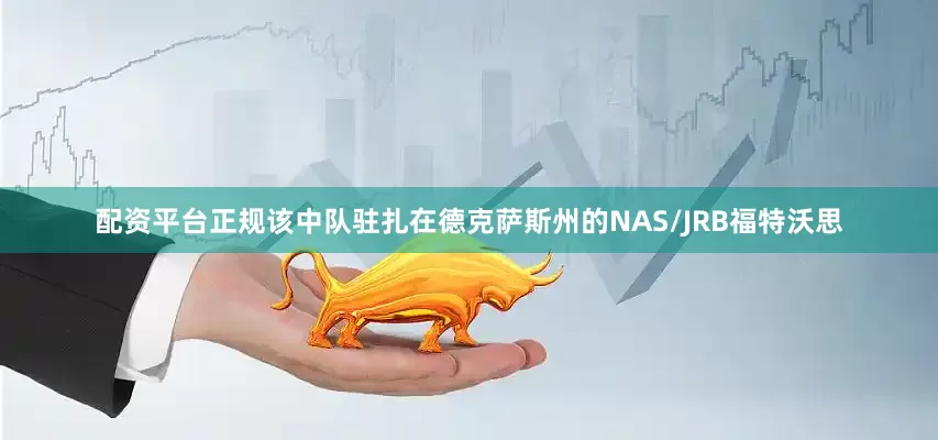 配资平台正规该中队驻扎在德克萨斯州的NAS/JRB福特沃思
