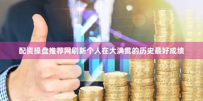 配资操盘推荐网刷新个人在大满贯的历史最好成绩
