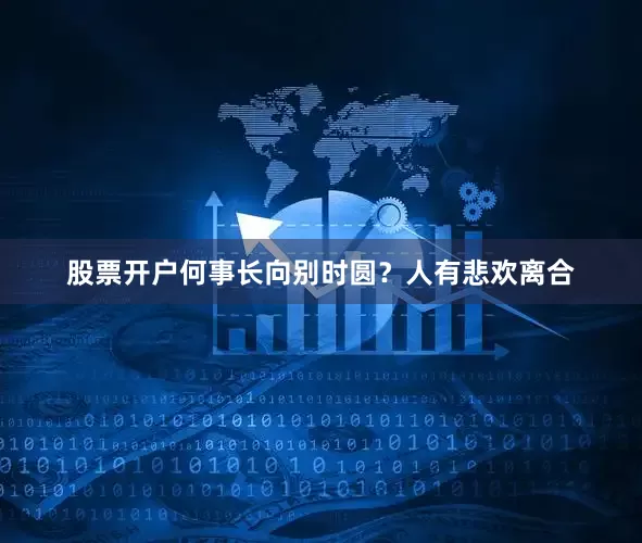 股票开户何事长向别时圆？人有悲欢离合