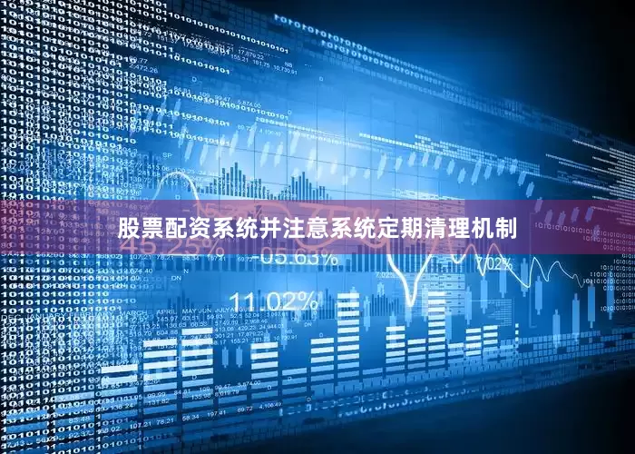 股票配资系统并注意系统定期清理机制