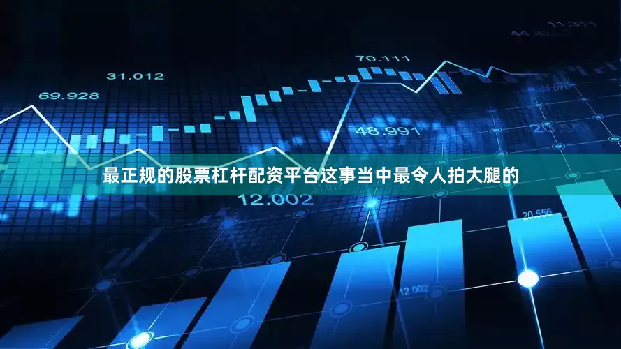 最正规的股票杠杆配资平台这事当中最令人拍大腿的