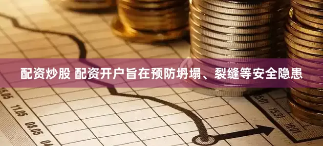 配资炒股 配资开户旨在预防坍塌、裂缝等安全隐患