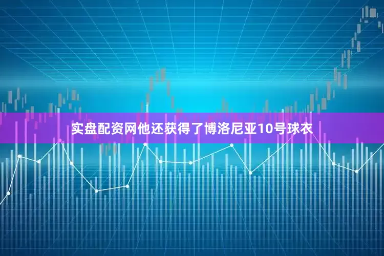 实盘配资网他还获得了博洛尼亚10号球衣