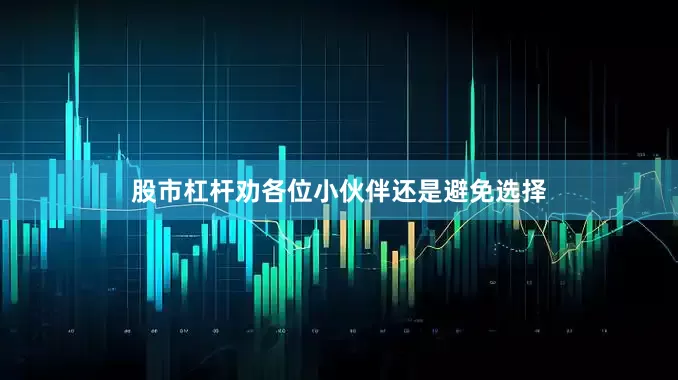 股市杠杆劝各位小伙伴还是避免选择