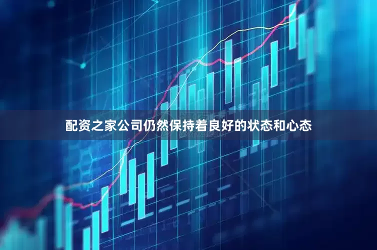 配资之家公司仍然保持着良好的状态和心态