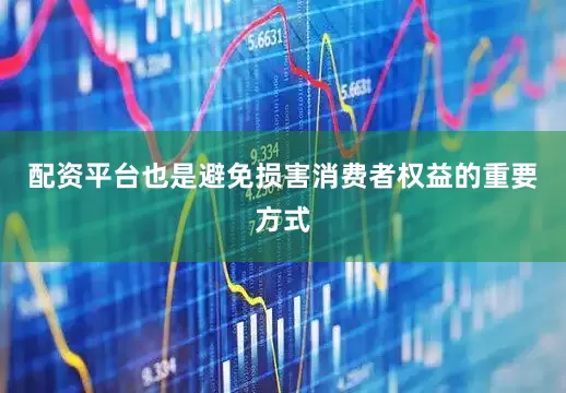 配资平台也是避免损害消费者权益的重要方式